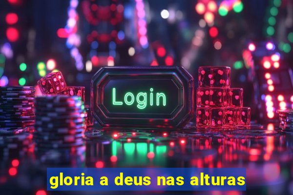 gloria a deus nas alturas